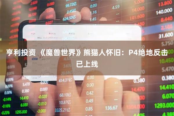 亨利投资 《魔兽世界》熊猫人怀旧:P4绝地反击已上线