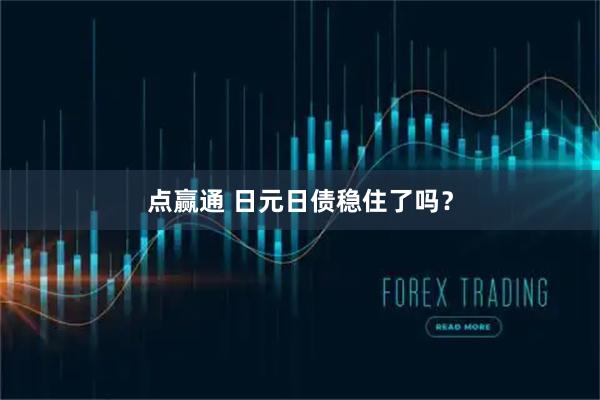 点赢通 日元日债稳住了吗？