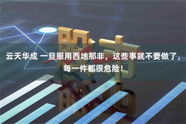云天华成 一旦服用西地那非，这些事就不要做了，每一件都很危险！