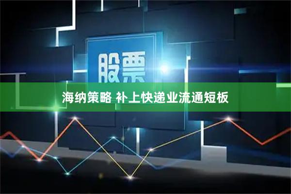海纳策略 补上快递业流通短板
