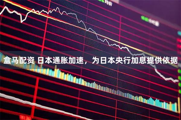 盒马配资 日本通胀加速，为日本央行加息提供依据